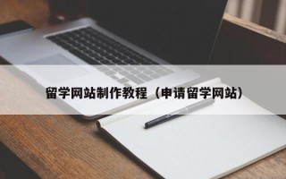 新乡留学网站制作教程（申请留学网站）